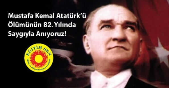 Mustafa Kemal Atatürk’ü Ölümünün 82. Yılında Saygıyla Anıyoruz!